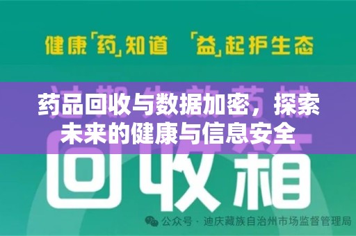 嘉兴药品回收与数据加密，探索未来的健康与信息安全