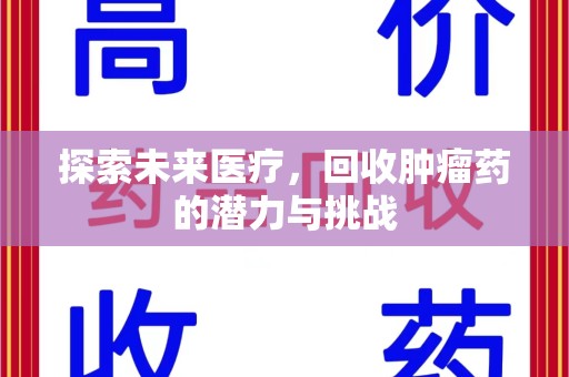 嘉兴探索未来医疗，回收肿瘤药的潜力与挑战