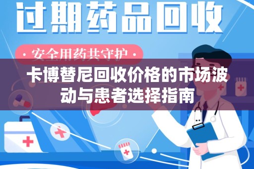 嘉兴卡博替尼回收价格的市场波动与患者选择指南