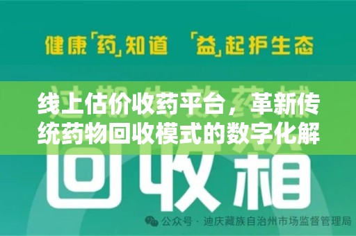 嘉兴线上估价收药平台，革新传统药物回收模式的数字化解决方案