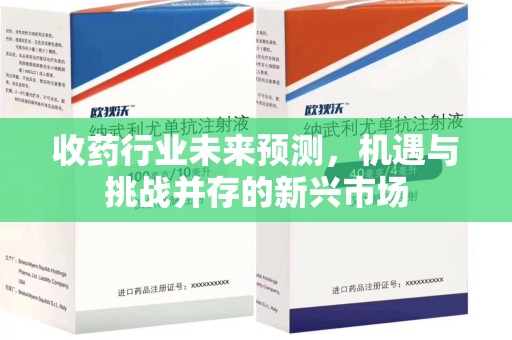 嘉兴收药行业未来预测，机遇与挑战并存的新兴市场