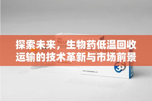 嘉兴探索未来，生物药低温回收运输的技术革新与市场前景