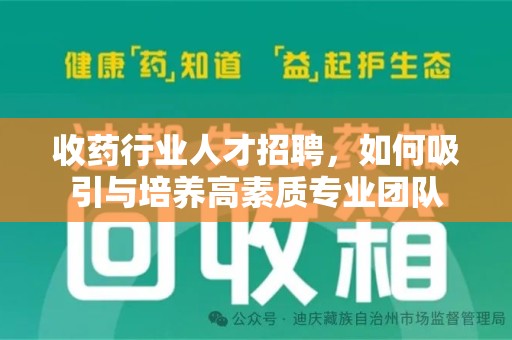 嘉兴收药行业人才招聘，如何吸引与培养高素质专业团队