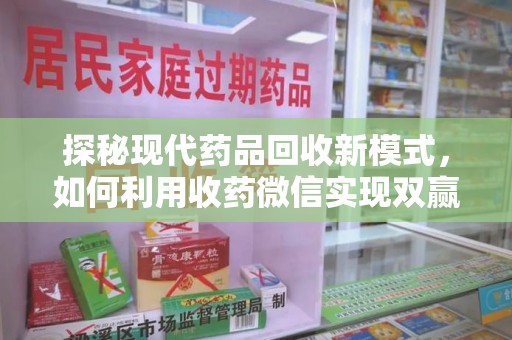 嘉兴探秘现代药品回收新模式，如何利用收药微信实现双赢？