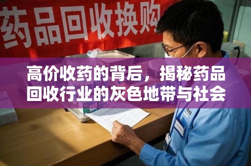 嘉兴高价收药的背后，揭秘药品回收行业的灰色地带与社会影响