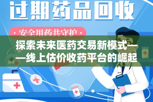 嘉兴探索未来医药交易新模式——线上估价收药平台的崛起与价值