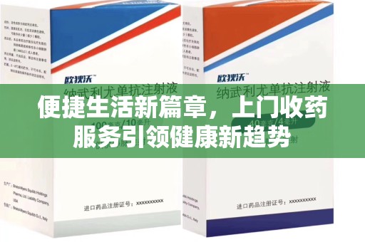 嘉兴便捷生活新篇章，上门收药服务引领健康新趋势