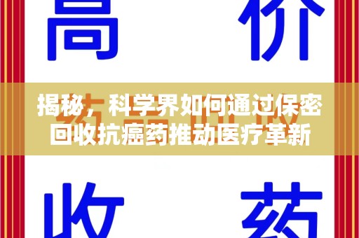 嘉兴揭秘，科学界如何通过保密回收抗癌药推动医疗革新