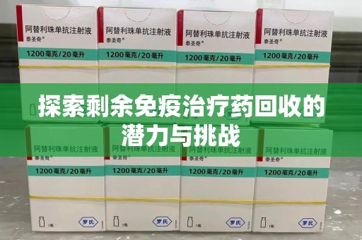 嘉兴探索剩余免疫治疗药回收的潜力与挑战