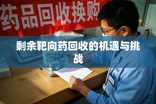 嘉兴剩余靶向药回收的机遇与挑战
