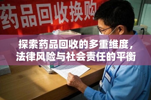 嘉兴探索药品回收的多重维度，法律风险与社会责任的平衡之道