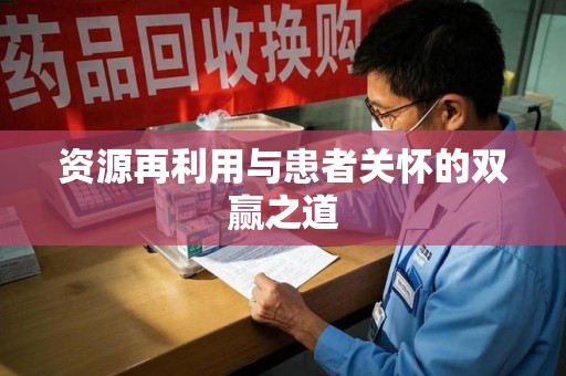 嘉兴资源再利用与患者关怀的双赢之道