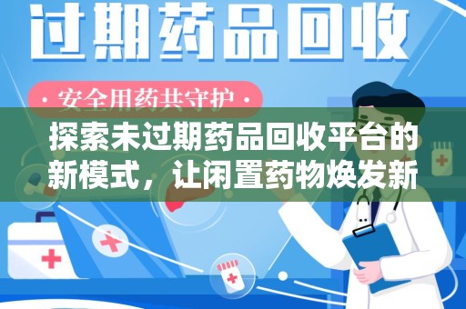 嘉兴探索未过期药品回收平台的新模式，让闲置药物焕发新生