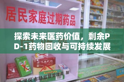 嘉兴探索未来医药价值，剩余PD-1药物回收与可持续发展之路