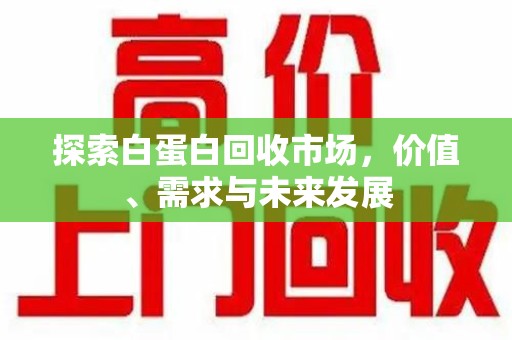嘉兴探索白蛋白回收市场，价值、需求与未来发展