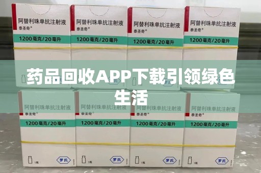 嘉兴药品回收APP下载引领绿色生活