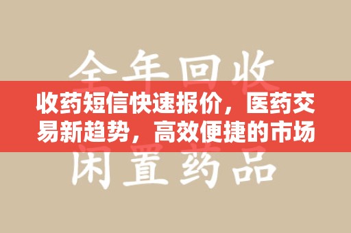 嘉兴收药短信快速报价，医药交易新趋势，高效便捷的市场解决方案