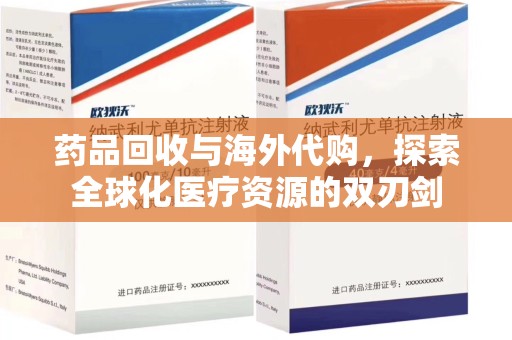 嘉兴药品回收与海外代购，探索全球化医疗资源的双刃剑