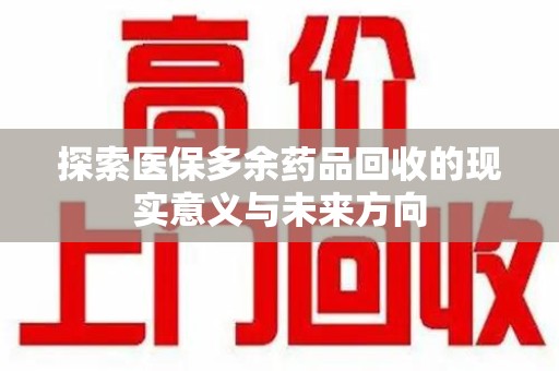 嘉兴探索医保多余药品回收的现实意义与未来方向