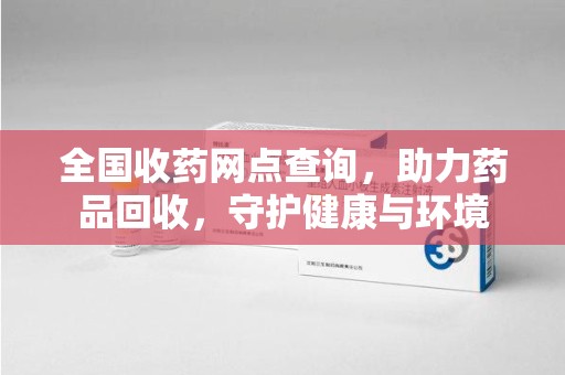 嘉兴全国收药网点查询，助力药品回收，守护健康与环境