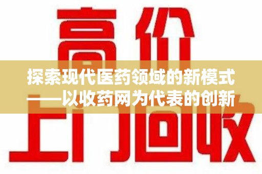嘉兴探索现代医药领域的新模式——以收药网为代表的创新平台