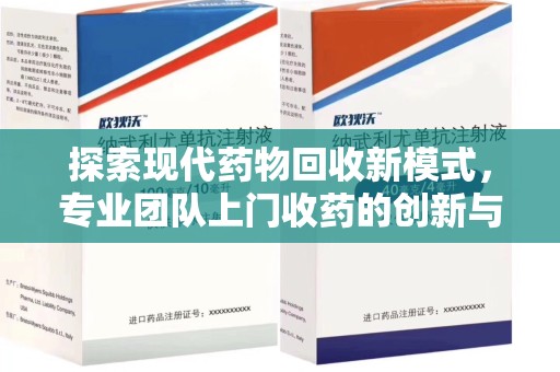 嘉兴探索现代药物回收新模式，专业团队上门收药的创新与意义