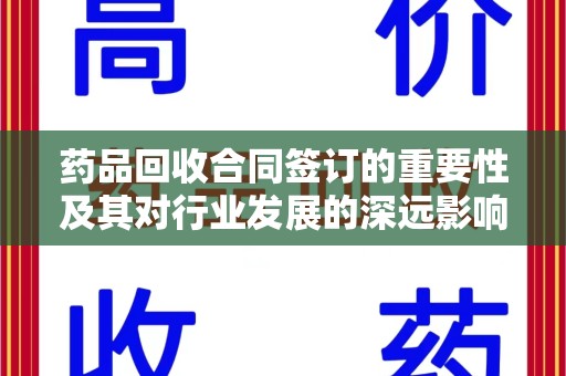 嘉兴药品回收合同签订的重要性及其对行业发展的深远影响