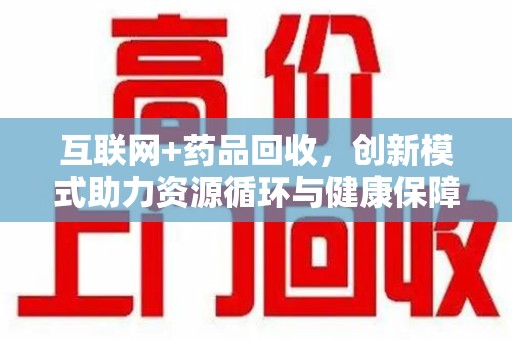 嘉兴互联网+药品回收，创新模式助力资源循环与健康保障