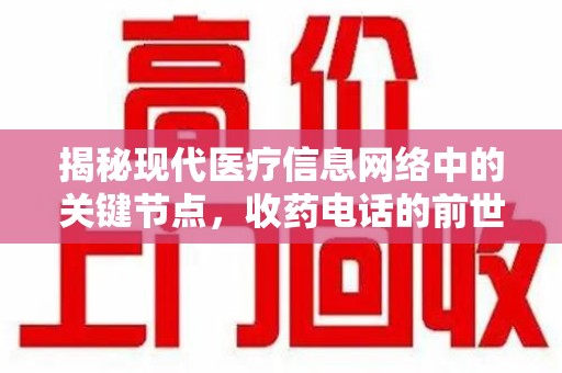 嘉兴揭秘现代医疗信息网络中的关键节点，收药电话的前世今生