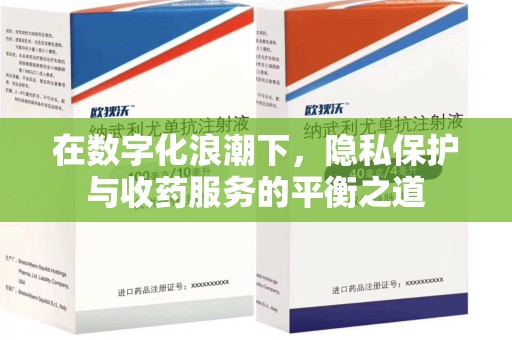 嘉兴在数字化浪潮下，隐私保护与收药服务的平衡之道