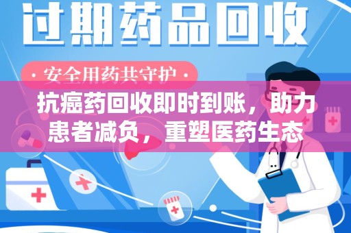 嘉兴抗癌药回收即时到账，助力患者减负，重塑医药生态