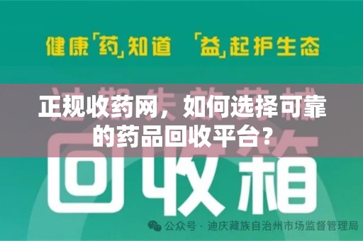 嘉兴正规收药网，如何选择可靠的药品回收平台？