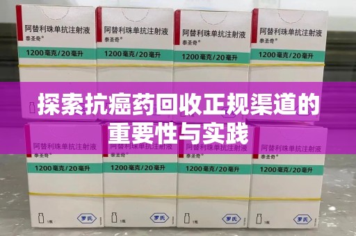 嘉兴探索抗癌药回收正规渠道的重要性与实践