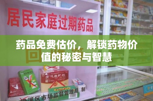 嘉兴药品免费估价，解锁药物价值的秘密与智慧