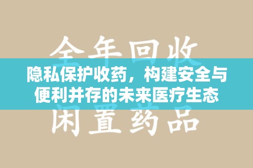 嘉兴隐私保护收药，构建安全与便利并存的未来医疗生态