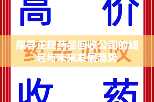 嘉兴探寻正规药品回收公司的崛起与未来发展趋势