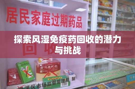 嘉兴探索风湿免疫药回收的潜力与挑战