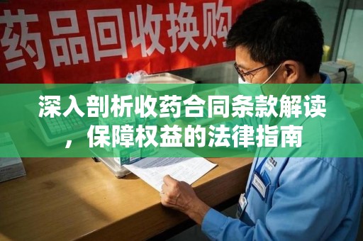 嘉兴深入剖析收药合同条款解读，保障权益的法律指南
