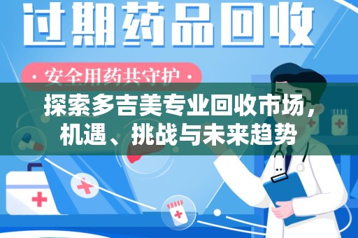 嘉兴探索多吉美专业回收市场，机遇、挑战与未来趋势
