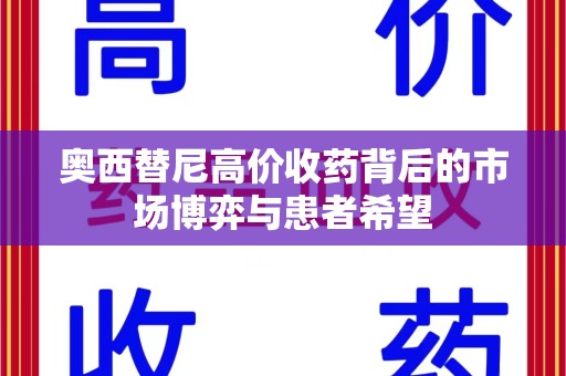 嘉兴奥西替尼高价收药背后的市场博弈与患者希望