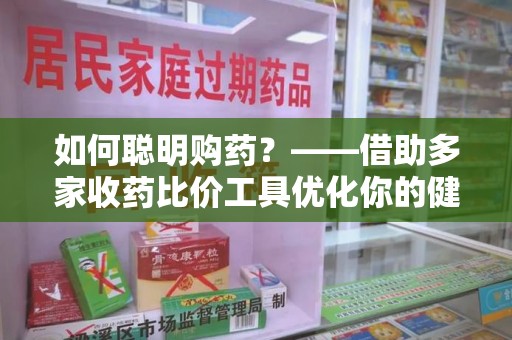 嘉兴如何聪明购药？——借助多家收药比价工具优化你的健康支出