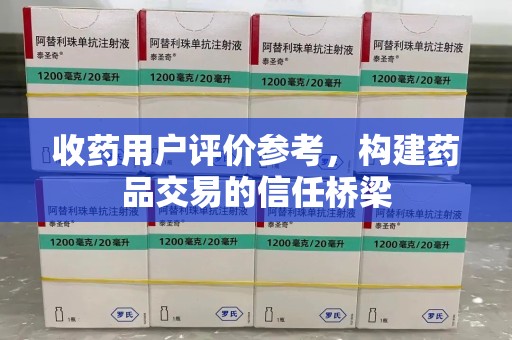嘉兴收药用户评价参考，构建药品交易的信任桥梁