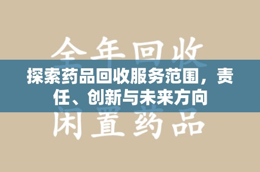 嘉兴探索药品回收服务范围，责任、创新与未来方向