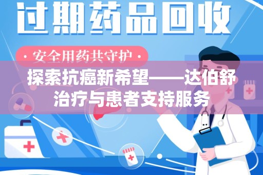 嘉兴探索抗癌新希望——达伯舒治疗与患者支持服务