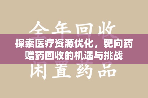 嘉兴探索医疗资源优化，靶向药赠药回收的机遇与挑战