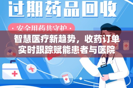 嘉兴智慧医疗新趋势，收药订单实时跟踪赋能患者与医院