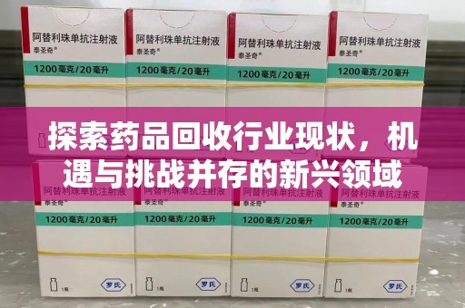嘉兴探索药品回收行业现状，机遇与挑战并存的新兴领域