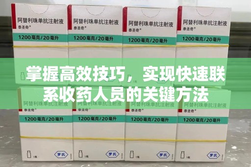嘉兴掌握高效技巧，实现快速联系收药人员的关键方法