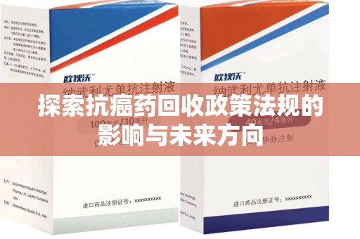 嘉兴探索抗癌药回收政策法规的影响与未来方向