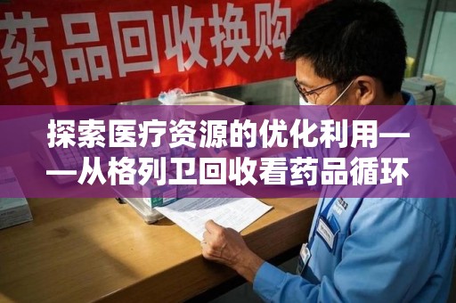 嘉兴探索医疗资源的优化利用——从格列卫回收看药品循环的新路径